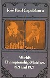 José Raul Capablanca : world's championship matches, 1921 and 1927