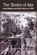 The Glories of War: Small Battle and Early Heroes of 1861