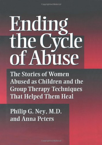 Ending the Cycle of Abuse: The Stories of Women Abused As Children & the Group Therapy Techniques That Helped Them Heal