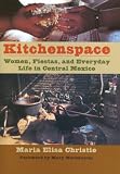 Kitchenspace: Women, Fiestas, and Everyday Life in Central Mexico (Joe R. and Teresa Lozana Long Series in Latin American and Latino Art and Culture)