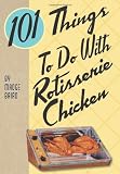  : 101 Things to do with Rotisserie Chicken