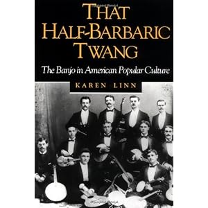 That Half-Barbaric Twang: THE BANJO IN AMERICAN POPULAR CULTURE (Music in American Life)