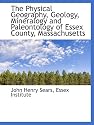 The Physical Geography, Geology, Mineralogy and Paleontology of Essex County, Massachusetts