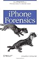 iPhone Forensics: Recovering Evidence, Personal Data, and Corporate Assets