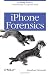iPhone Forensics: Recovering Evidence, Personal Data, and Corporate Assets