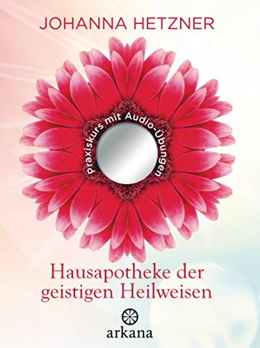 Hausapotheke der geistigen Heilweisen: Praxiskurs mit Audio-Übungen (German Edition)