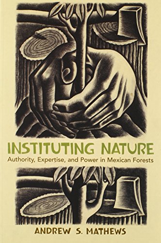 Instituting Nature: Authority, Expertise, and Power in Mexican Forests (Politics, Science, and the Environment)