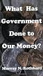 What Has Government Done to Our Money