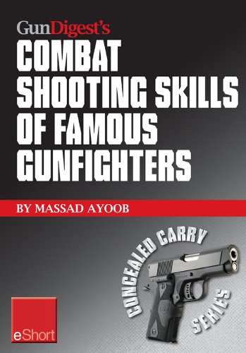 Gun Digest's Combat Shooting Skills of Famous Gunfighters eShort: Massad Ayoob discusses combat shooting & handgun skills gleaned from three famous gunfighters ... and Jim Cirillo. (Concealed Carry eShorts)