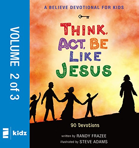 A Believe Devotional for Kids: Think, Act, Be Like Jesus, Vol. 2: 90 Devotions