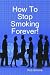 How To Stop Smoking Forever