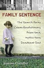 Family sentence : the search for my Cuban-revolutionary, prison-yard, mythic-hero, deadbeat dad