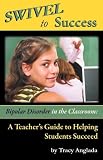 SWIVEL to Success - Bipolar Disorder in the Classroom: A Teacher's Guide to Helping Students Succeed