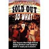 Sold Out So What! How to Save Money at Concerts & Sporting Events with Tricks the Ticket Brokers and Scalpers Don't Want You to Know