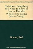 Nutrition : everything you need to know to ensure healthy wholesome eating