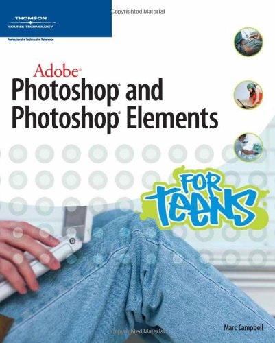 Adobe Photoshop and Photoshop Elements for Teens (For Teens (Course Technology))