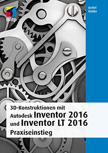 3D-Konstruktionen mit Autodesk Inventor 2016 und Inventor LT 2016 (mitp Grafik) (German Edition)