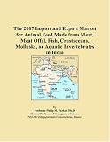The 2007 Import and Export Market for Animal Feed Made from Meat, Meat Offal, Fish, Crustaceans, Mollusks, or Aquatic Invertebrates in India