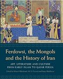 Ferdowsi, the Mongols and the history of Iran : art, literature and culture from early Islam to Qajar Persia : studies in the honour of Charles Melville
