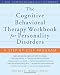 The Cognitive Behavioral Therapy Workbook for Personality Disorders: A Step-by-Step Program (New Harbinger Self-Help Workbook)