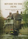 Rivers to the Fen : rivers Cam, Great Ouse, Nene and other waterways