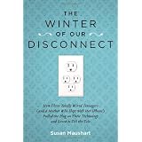 The Winter of Our Disconnect: How Three Totally Wired Teenagers (and a Mother Who Slept with Her iPhone)Pulled the Plug on Their Technology and Lived to Tell the Tale