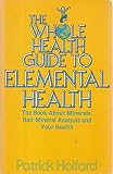 The whole health guide to elemental health : the book about minerals, hair mineral analysis and your health