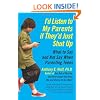 I'd Listen to My Parents If They'd Just Shut Up: What to Say and Not Say When Parenting Teens
