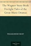The Wagner Story Book Firelight Tales of the Great Music Dramas