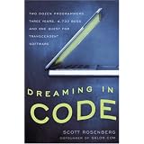 Dreaming in Code: Two Dozen Programmers, Three Years, 4,732 Bugs, and One Quest for Transcendent Software
