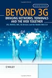 Beyond 3G - Bringing Networks, Terminals and the Web Together: LTE, WiMAX, IMS, 4G Devices and the Mobile Web 2.0