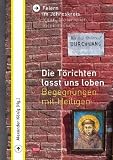 Die T&ouml;richten lasst uns loben: Begegnungen mit Heiligen - 