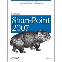 Essential SharePoint 2007: A Practical Guide for Users, Administrators and Developers