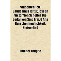 Studentenlied: Gaudeamus Igitur, Joseph Victor Von Scheffel, Die Gedanken Sind Frei, O Alte Burschenherrlichkeit, Steigerlied