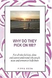 Why Do They Pick on Me?: For all who feel lost, alone and cannot understand why people tease and torment or bully them