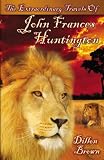 The Extraordinary Travels of John Frances Huntington