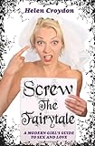 Screw the Fairytale: A Modern Girl's Guide to Sex and Love
