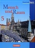 Mensch und Raum - Geographie Realschule Bayern: Mensch und Raum, Realschule Bayern, Neubearbeitung, 5. Jahrgangsstufe