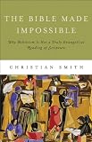 The Bible Made Impossible: Why Biblicism Is Not a Truly Evangelical Reading of Scripture