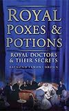 Royal poxes & potions : royal doctors & their secrets