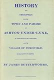 History and description of the town and parish of Ashton-under-Lyne in the county of Lancaster, and the village of Dukinfield in the county of Chester