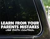 Learn from your parents mistakes! (use birth control) funny decal / sticker