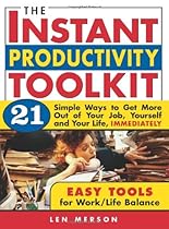 The Instant Productivity Kit: 21 Simple Ways to Get More Out of Your Job, Yourself and Your Life, Immediately The Instant Productivity Kit: 21 Simple Ways to Get More Out of Your Job, Yourself and Your Life, Immediately