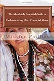 The Absolutely Essential Guide to Understanding Elder Financial Abuse