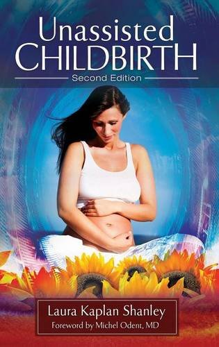 Unassisted Childbirth, 2nd Edition, by Laura Kaplan Shanley