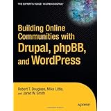 Building Online Communities With Drupal, phpBB, and WordPress