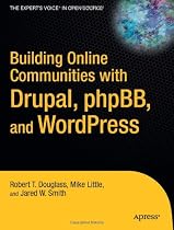 Building Online Communities with Drupal, phpBB, and WordPress (Expert's Voice in Open Source)