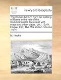 The Roman History, from the Building of Rome to the Ruin of the Commonwealth. Illustrated with Maps and Other Plates. Vol. I. by N. Hooke, Esq; The Fi
