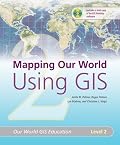 Mapping Our World Using GIS: Our World GIS Education, Level 2 (Our World GIS Education)