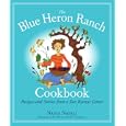 The Blue Heron Ranch Cookbook: Recipes and Stories from a Zen Retreat Center
